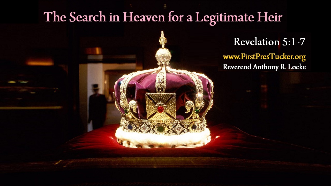 The Search for a Legitimate Heir in Revelation 5 1-7 Anthony R Locke Associate Reformed Presbyterian Synod