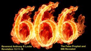 The False Prophet and 666 Revealed Revelation 13 11-18 Anthony R Locke Associate reformed Presbyterian Church