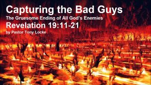 Capturing the Bad Guys The Gruesome Ending of All Gods Enemies Revelation 19 1 21 Anthony R Locke Associate Reformed Presbyterian Synod