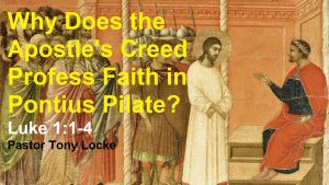 Why Does the Apostles Creed Profess Faith in Pontius Pilate Luke 1 1 4 Anthony R Locke Associate Reformed Presbyterian Synod